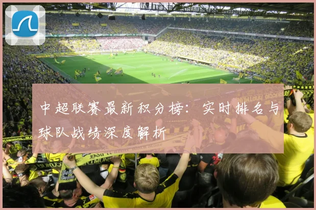 中超联赛最新积分榜:实时排名与球队战绩深度解析